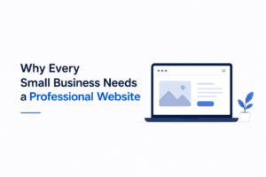 WHY EVERY SMALL BUSINESS NEEDS A PROFESSIONAL WEBSITE